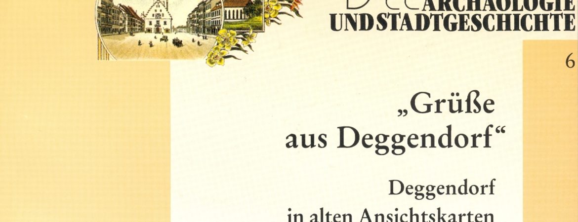 Coverbild der Publikation "Grüße aus Deggendorf" - Ansichtskarten um Deggendorf aus dem Handwerksmuseum Deggendorf